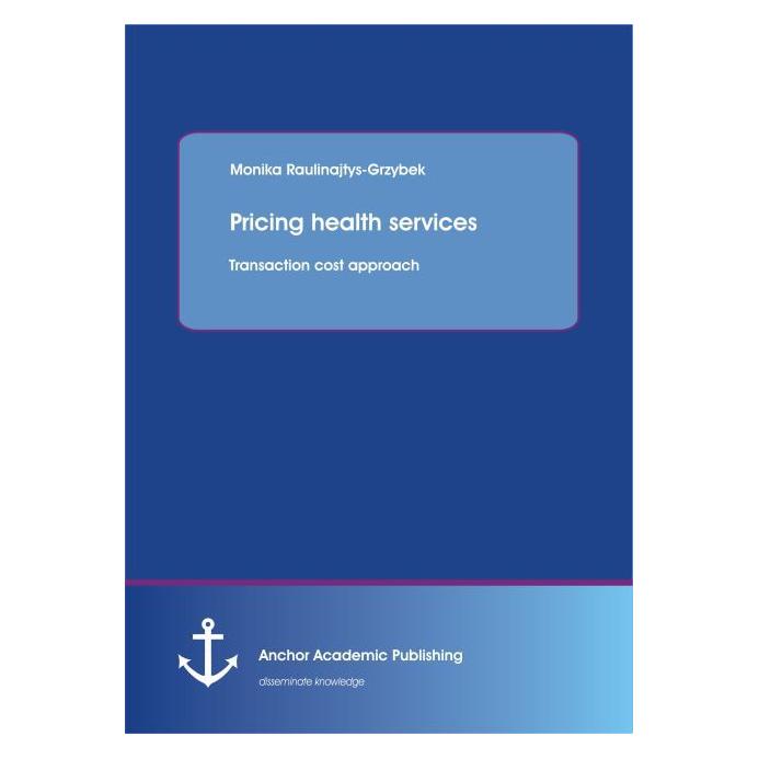 Anchor Academic Publishing Pricing health services: Transaction cost approach (Englisch, Softcover, Monika Raulinajtys-Grzybek) (55585277)
