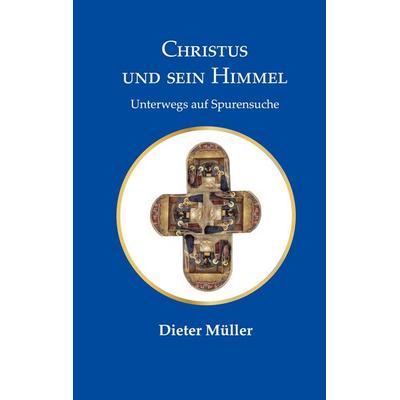 Christus und sein Himmel, Taschenbuch von Dieter Müller, BoD – Books on Demand, 978-3-7597-4286-5
