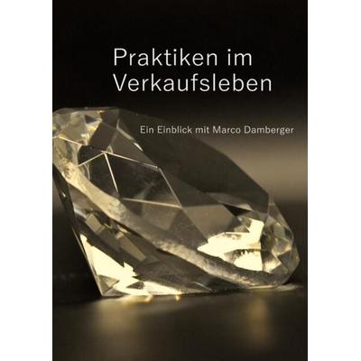 Praktiken im Verkaufsleben - Ein Einblick mit Marco Damberger, Taschenbuch von Marco Klaus Damberger, Epubli, 978-3-7575-3483-7