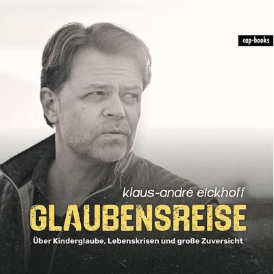 Glaubensreise, Gebundene Ausgabe von Klaus-André Eickhoff, Cap-Verlag Andreas Claus e.K., 978-3-86773-359-5