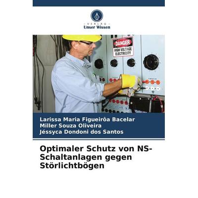 Optimaler Schutz von NS-Schaltanlagen gegen Störlichtbögen, Taschenbuch von Larissa Maria Figueirôa Bacelar,Miller Souza Oliveira,Jéssyca Dondoni dos