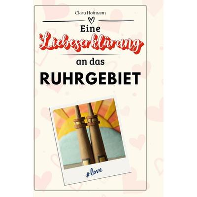 Eine Liebeserklärung an das Ruhrgebiet, Gebundene Ausgabe von Clara Hofmann, BoD - Books on Demand, 978-3-7591-5458-3