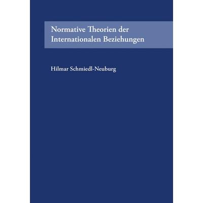 Normative Theorien der Internationalen Beziehungen, Gebundene Ausgabe von Hilmar Schmiedl-Neuburg, BoD – Books on Demand, 978-3-8334-3835-6
