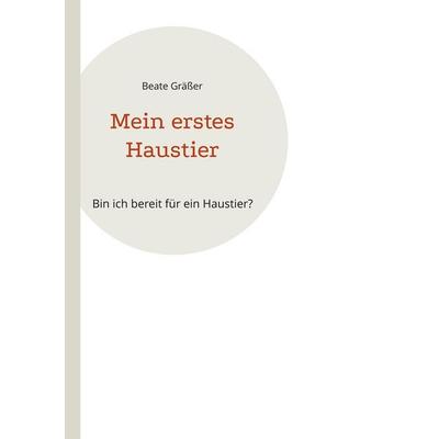 Mein erstes Haustier, Taschenbuch von Beate Grässer, BoD – Books on Demand, 978-3-695-74154-0