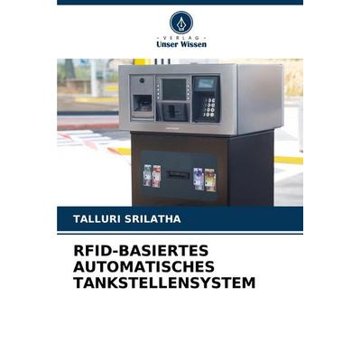 Rfid-Basiertes Automatisches Tankstellensystem, Taschenbuch von Talluri Srilatha, Verlag Unser Wissen, 978-620-6-37567-8