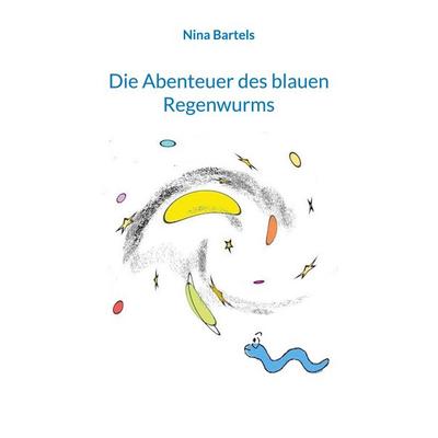 Die Abenteuer des blauen Regenwurms, Taschenbuch von Nina Bartels, BoD – Books on Demand, 978-3-8192-6549-5