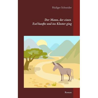 Der Mann, der einen Esel kaufte und ins Kloster ging, Taschenbuch von Rüdiger Schneider, BoD – Books on Demand, 978-3-7431-4956-4
