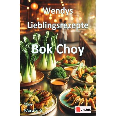 Wendys Lieblingsrezepte - Bok Choy, Taschenbuch von Wendy G., Epubli, 978-3-565-14357-3