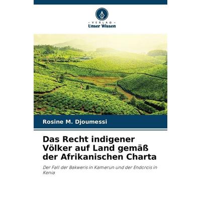 Das Recht indigener Völker auf Land gemäß der Afrikanischen Charta, Taschenbuch von Rosine M. Djoumessi, Verlag Unser Wissen, 978-620-9-06018-2