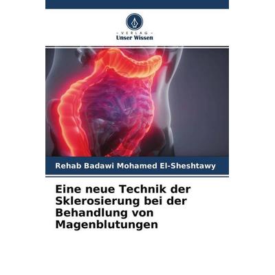 Eine neue Technik der Sklerosierung bei der Behandlung von Magenblutungen, Taschenbuch von Rehab Badawi Mohamed El-Sheshtawy, Verlag Unser Wissen,