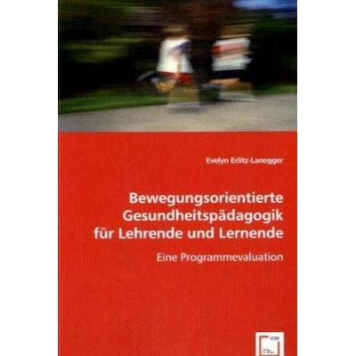 Erlitz-Lanegger, E: Bewegungsorientierte Gesundheitspädagogi, Taschenbuch von Evelyn Erlitz-Lanegger, VDM, 978-3-639-00518-9