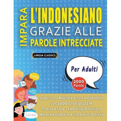 IMPARA L'INDONESIANO GRAZIE ALLE PAROLE INTRECCIATE - PER ADULTI - Scopri Come Migliorare Il Tuo Vocabolario Con 2000 Crucipuzzle e Pratica a Casa -