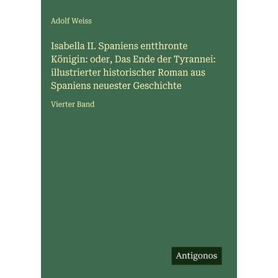 Isabella II. Spaniens entthronte Königin: oder, Das Ende der Tyrannei: illustrierter historischer Roman aus Spaniens neuester Geschichte, Gebundene