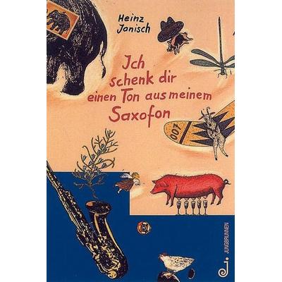 Ich schenk dir einen Ton aus meinem Saxofon, Gebundene Ausgabe von Heinz Janisch, Jungbrunnen, 978-3-7026-5709-3