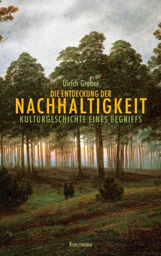 Ulrich Grober - Die Entdeckung der Nachhaltigkeit. Kulturgeschichte eines Begriffs - Preis vom 13.10.2026 11:25:28 h