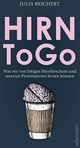 Julia Reichert - Hirn to go: Was wir von listigen Hirnforschern und smarten Prostituierten lernen können - Preis vom 09.10.2026 07:28:09 h