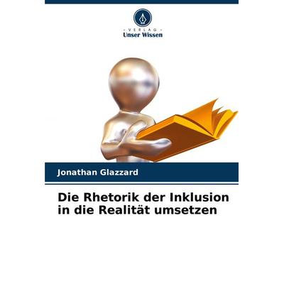 Die Rhetorik der Inklusion in die Realität umsetzen, Taschenbuch von Jonathan Glazzard, Verlag Unser Wissen, 978-620-8-32460-5