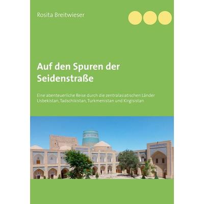Auf den Spuren der Seidenstraße, Taschenbuch von Rosita Breitwieser, BoD – Books on Demand, 978-3-7448-1476-8