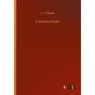 A World of Girls, Taschenbuch von L. T. Meade, Outlook, 978-3-7524-1766-1