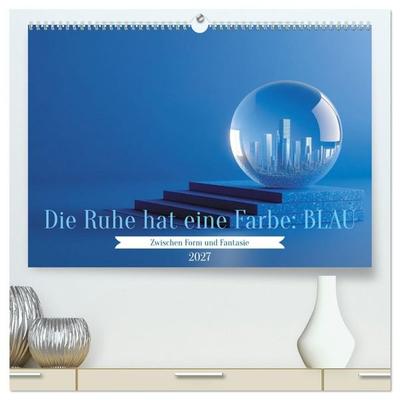 Die Ruhe hat eine Farbe: BLAU (hochwertiger Premium Wandkalender 2027 DIN A2 quer), Kunstdruck in Hochglanz