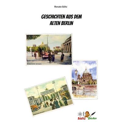 Geschichten aus dem Alten Berlin, Taschenbuch von Renate Sültz, BoD – Books on Demand, 978-3-7693-7848-1