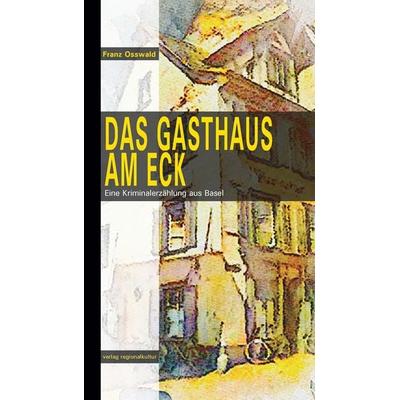 Das Gasthaus am Eck, Gebundene Ausgabe von Franz Osswald, Verlag regionalkultur, 978-3-95505-511-0