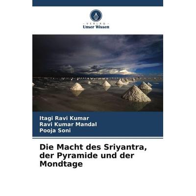 Die Macht des Sriyantra, der Pyramide und der Mondtage, Taschenbuch von Itagi Ravi Kumar,Ravi Kumar Mandal,Pooja Soni, Verlag Unser Wissen,