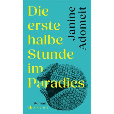 Die erste halbe Stunde im Paradies, Gebundene Ausgabe von Janine Adomeit, Arche Verlag, 978-3-7160-0011-3