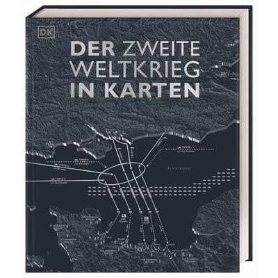 Der Zweite Weltkrieg in Karten, Gebundene Ausgabe von Simon Adams,Tony Allan,Kay Celtel,Reg G. Grant,Jeremy Harwood, DK Verlag Dorling Kindersley,