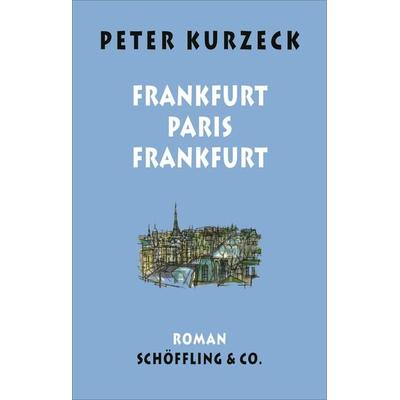 Frankfurt - Paris - Frankfurt, Gebundene Ausgabe von Peter Kurzeck, Schöffling