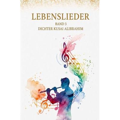 Lebenslieder / Lebenslieder III, Taschenbuch von Dichter Kusai Alibrahim, Epubli, 978-3-565-59097-1