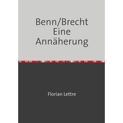 Benn/Brecht Eine Annäherung, Taschenbuch von Florian Lettre, Epubli, 978-3-7467-5024-8