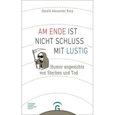 Am Ende ist nicht Schluss mit lustig, Taschenbuch von Harald-Alexander Korp, Gütersloher Verlagshaus, 978-3-579-07034-6