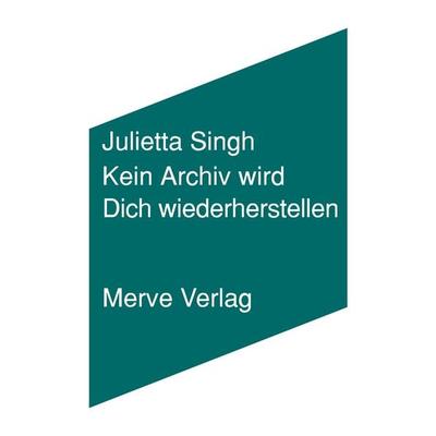 Kein Archiv wird Dich wiederherstellen, Taschenbuch von Julietta Singh, Merve, 978-3-96273-062-8