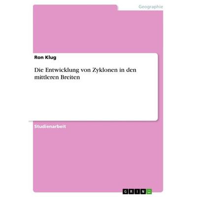 Die Entwicklung von Zyklonen in den mittleren Breiten, Taschenbuch von Ron Klug, GRIN, 978-3-640-64488-9