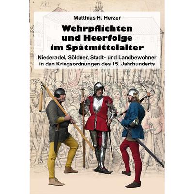 Wehrpflichten und Heerfolge im Spätmittelalter, Gebundene Ausgabe von Matthias H. Herzer, Zeughausverlag, 978-3-96360-067-8