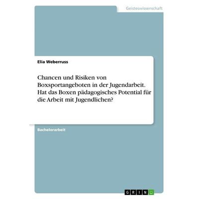 Chancen und Risiken von Boxsportangeboten in der Jugendarbeit. Hat das Boxen pädagogisches Potential für die Arbeit mit Jugendlichen?, Taschenbuch von