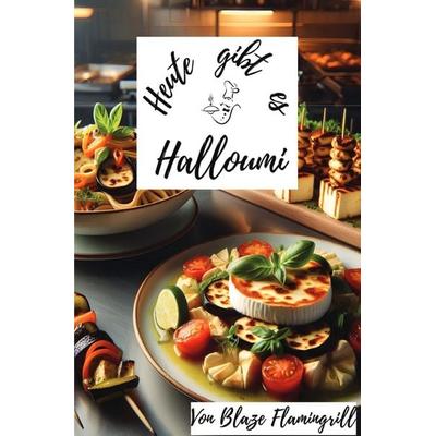 Heute gibt es / Heute gibt es - Halloumi, Taschenbuch von Blaze Flamingrill, Epubli, 978-3-7598-7914-1