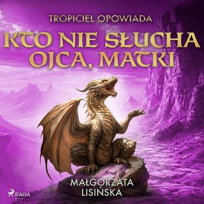 Tropiciel opowiada: Kto nie słucha ojca, matki - Małgorzata Lisińska, Audio, 9788727302768