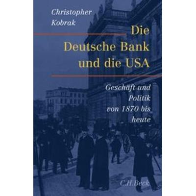 Die Deutsche Bank und die USA, Gebundene Ausgabe von Christopher Kobrak, C.H. Beck, 978-3-406-57068-1