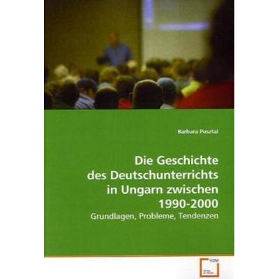 Pusztai, B: Die Geschichte des Deutschunterrichts in Ungarnz, Taschenbuch von Barbara Pusztai, VDM, 978-3-639-11655-7