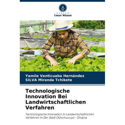Technologische Innovation Bei Landwirtschaftlichen Verfahren, Taschenbuch von Yamile Venticuaba Hernández,SILVA Miranda Tchikete, Verlag Unser Wissen,