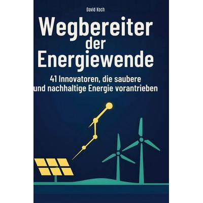 Wegbereiter der Energiewende, Gebundene Ausgabe von David Koch, BoD - Books on Demand, 978-3-695-35200-5