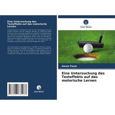 Eine Untersuchung des Testeffekts auf das motorische Lernen, Taschenbuch von Aaron Pauls, Verlag Unser Wissen, 978-620-7-68528-8