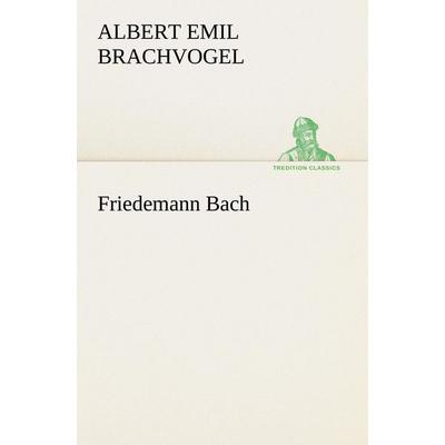Friedemann Bach, Taschenbuch von Albert Emil Brachvogel, Tredition, 978-3-8424-1920-9
