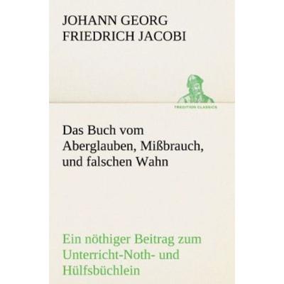 Das Buch vom Aberglauben, Mißbrauch, und falschen Wahn, Taschenbuch von Johann Georg Friedrich Jacobi, Tredition, 978-3-8424-9093-2