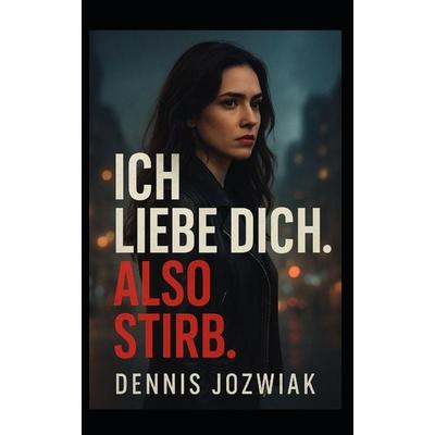 Ich liebe dich. Also stirb, Taschenbuch von Dennis Jozwiak, Independently Published