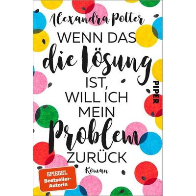 Wenn das die Lösung ist, will ich mein Problem zurück, Taschenbuch von Alexandra Potter, Piper, 978-3-492-06428-6