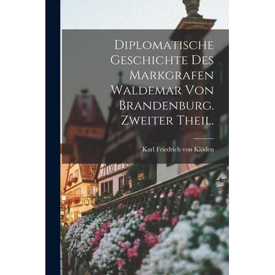 Diplomatische Geschichte des Markgrafen Waldemar von Brandenburg. Zweiter Theil., Taschenbuch von , Tradd Street Press, 978-1-01-749506-5