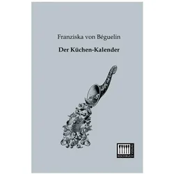 Der Küchen-Kalender, Ratgeber von Franziska von Béguelin